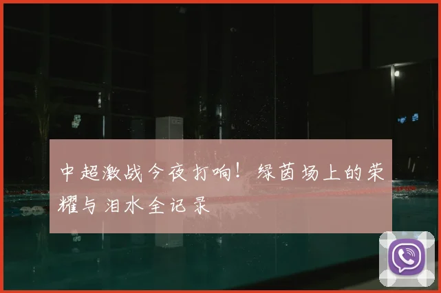 中超激战今夜打响!绿茵场上的荣耀与泪水全记录